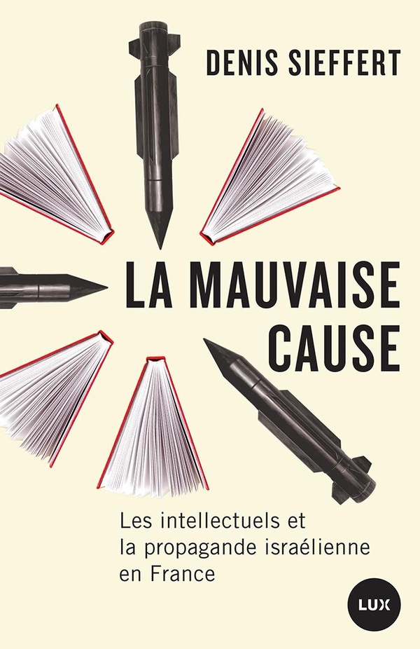 LA MAUVAISE CAUSE - LES INTELLECTUELS ET LA PROPAGANDE ISRAELIENNE EN FRANCE