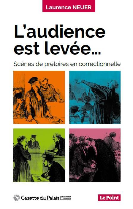 L'AUDIENCE EST LEVEE - SCENES DE PRETOIRE EN CORRECTIONNELLE