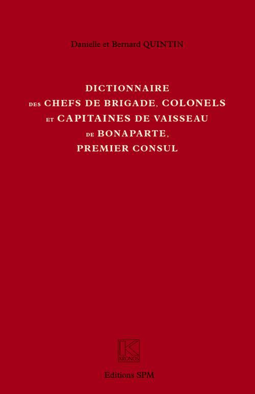 DICTIONNAIRE DES CHEFS DE BRIGADE, COLONELS ET CAPITAINES DE VAISSEAU DE BONAPARTE, PREMIER CONSUL -