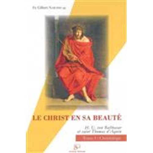 LE CHRIST EN SA BEAUTE - TOME 1 : CHRISTOLOGIE - HANS URS VON BALTHASAR ET SAINT THOMAS D'AQUIN