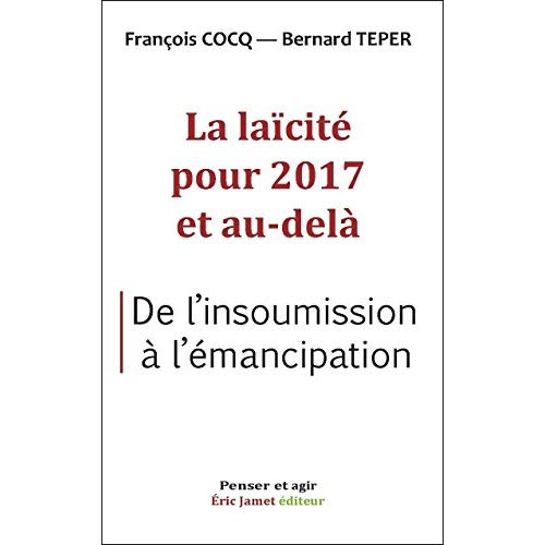 LA LAICITE POUR 2017 ET AU-DELA  DE L'INSOUMISSION A L'EMANCIPATION