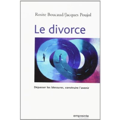 LE DIVORCE : DEPASSER LES BLESSURES, CONSTRUIRE L'AVENIR