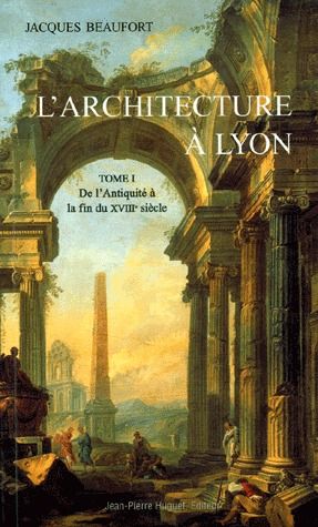 L'ARCHITECTURE A LYON T.1 : DE L'ANTIQUITE A LA FIN DU XVIIIE SIECLE