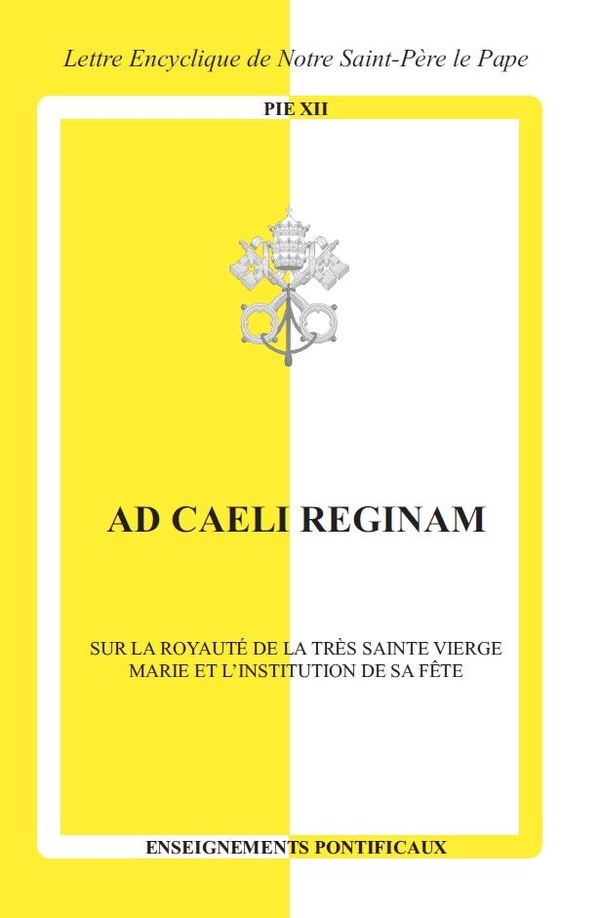 AD CAELI REGINAM - SUR LA ROYAUTE DE LA TRES SAINTE VIERGE MARIE ET L'INSTITUTION DE SA FETE