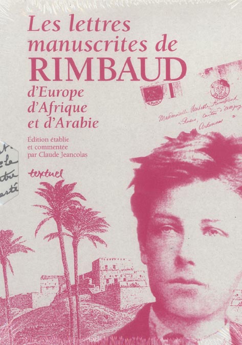 LES LETTRES MANUSCRITES DE RIMBAUD - D'EUROPE D'AFRIQUE ET D'ARABIE