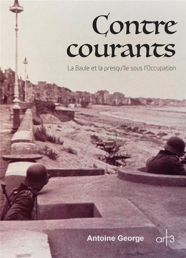 CONTRE COURANTS - LA BAULE ET LA PRESQU'ILE SOUS L'OCCUPATION