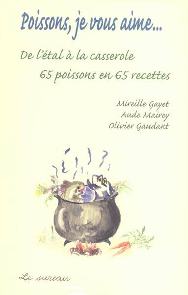 POISSONS, JE VOUS AIME - DE L'ETAL A LA CASSEROLE