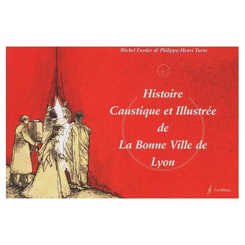 HISTOIRE CAUSTIQUE ET ILLUSTREE DE LYON