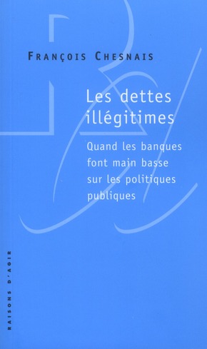 LES DETTES ILLEGITIMES. QUAND LES BANQUES FONT MAIN BASSE SUR LES POLITIQUES PUBLIQUES