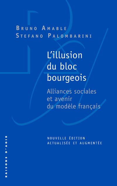 L' ILLUSION DU BLOC BOURGEOIS. ALLIANCES SOCIALES ET AVENIR DU MODELE FRANCAIS. NOUVELLE EDITION.