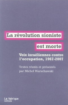 LA REVOLUTION SIONISTE EST MORTE - VOIX ISRAELIENNES CONTRE L'OCCUPATION, 1967-2007