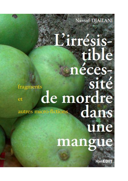 L'IRRESISTIBLE NECESSITE DE MORDRE DANS UNE MANGUE - FRAGMENTS ET AUTRES MICRO-FICTIONS