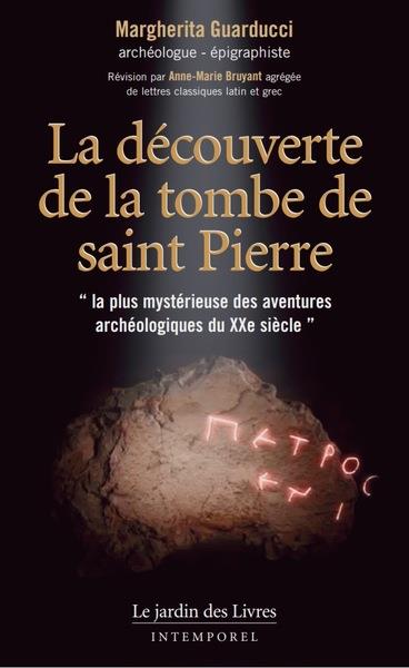 LA DECOUVERTE DE LA TOMBE DE SAINT PIERRE - LA PLUS MYSTERIEUSE DES AVENTURES ARCHEOLOGIQUES DU XXE