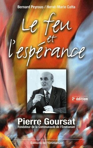 LE FEU ET L'ESPERANCE - PIERRE GOURSAT, FONDATEUR DE LA COMMUNAUTE DE L'EMMANUEL