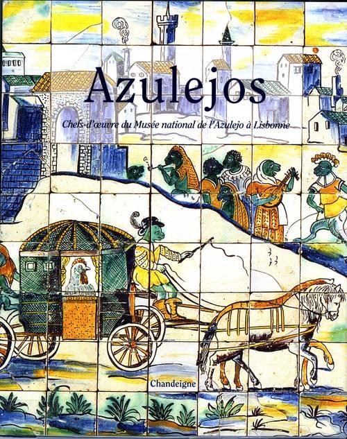 AZULEJOS - CHEFS-D'OEUVRE DU MUSEE NATIONAL DE L'AZULEJO A LI