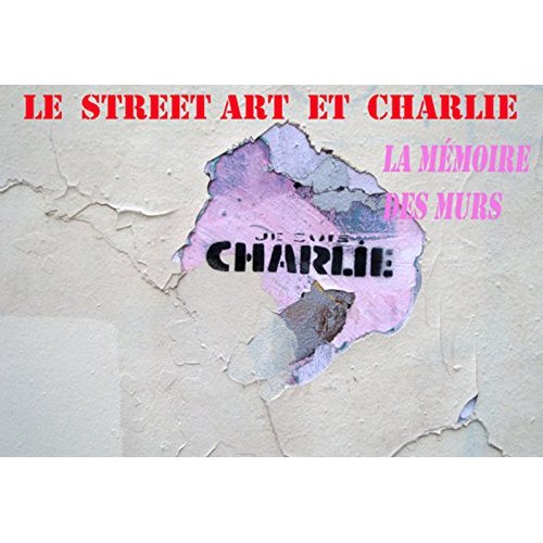 LE STREET ART ET CHARLIE - LA MEMOIRE DES MURS.