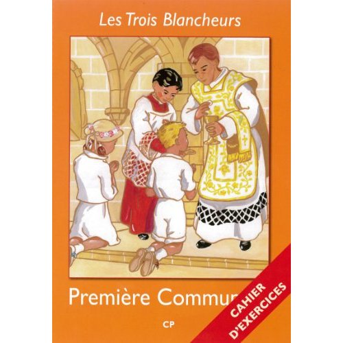 LES TROIS BLANCHEURS - PREPARATION A LA PREMIERE COMMUNION - CAHIER D'EXERCICES - VOLUME 1 - CP