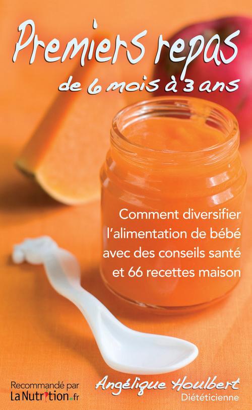 PREMIERS REPAS DE 6 MOIS A 3 ANS. AVEC 66 RECETTES MAISON