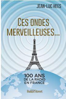 CES ONDES MERVEILLEUSES - LA RADIO A 100 ANS