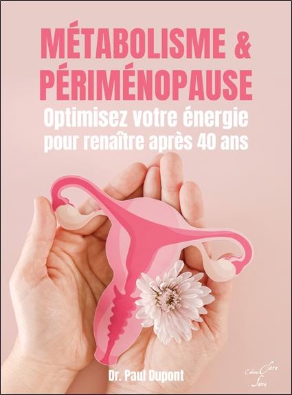 METABOLISME & PERIMENOPAUSE - OPTIMISEZ VOTRE ENERGIE POUR RENAITRE APRES 40 ANS
