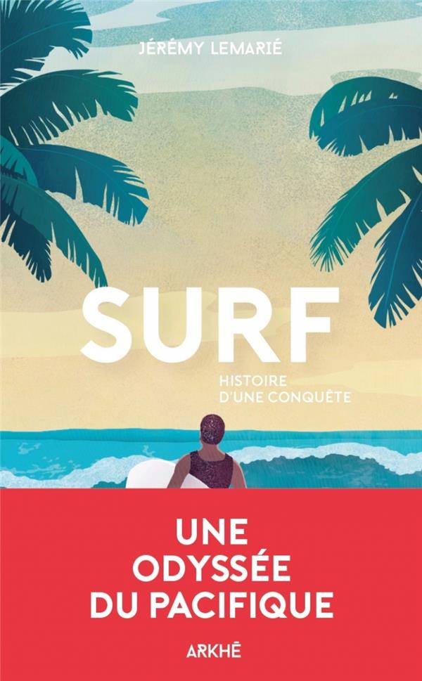 SURF - UNE HISTOIRE DE LA GLISSE, DE LA PREMIERE VAGUE AUX B