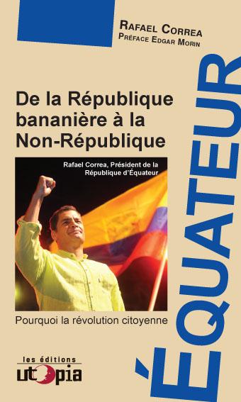 DE LA REPUBLIQUE BANANIERE A LA NON-REPUBLIQUE - POURQUOI LA REVOLUTION CITOYENNE