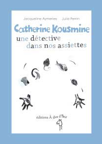 CATHERINE KOUSMINE, UNE DETECTIVE DANS NOS ASSIETTES