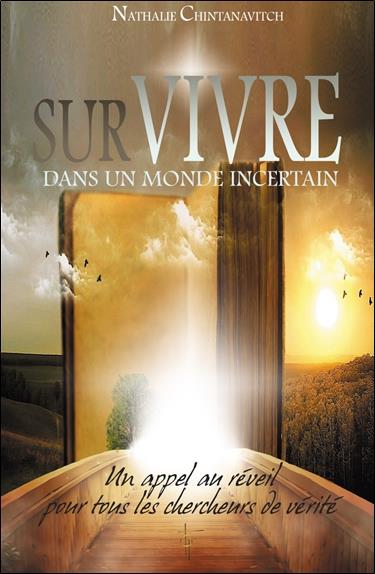 SURVIVRE DANS UN MONDE INCERTAIN - UN APPEL AU REVEIL POUR TOUS LES CHERCHEURS DE VERITE SURVIVRE DANS UN MONDE INCERTAIN - UN APPEL AU REVEIL POUR TOUS LES CHERCHEURS DE VERITE