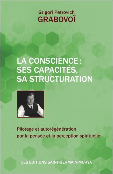LA CONSCIENCE : SES CAPACITES, SA STRUCTURATION - PILOTAGE ET AUTOREGENERATION PAR LA PENSEE ET LA P