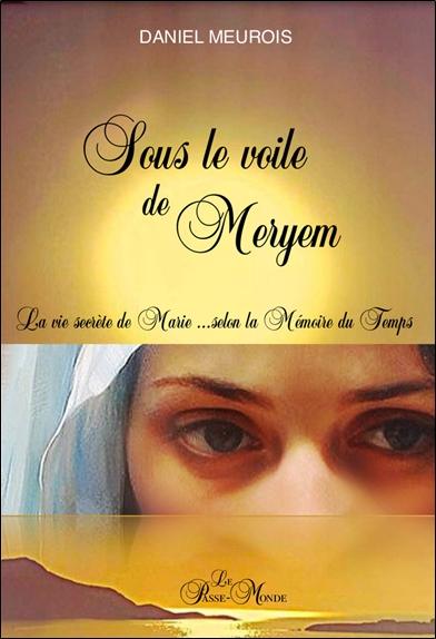 SOUS LE VOILE DE MERYEM - LA VIE SECRETE DE MARIE... SELON LA MEMOIRE DU TEMPS