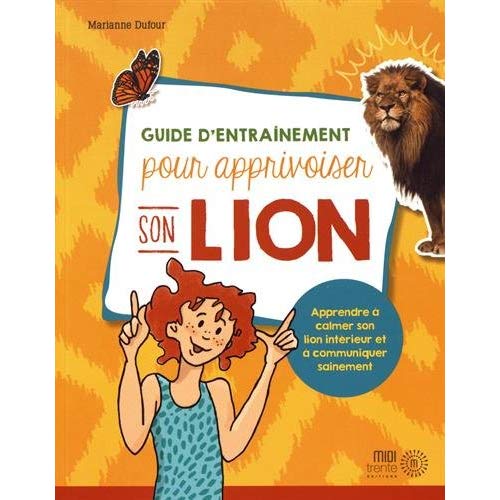 GUIDE D'ENTRAINEMENT POUR APPRIVOISER SON LION - APPRENDRE A CALMER SON LION INTERIEUR ET A COMMUNIQ