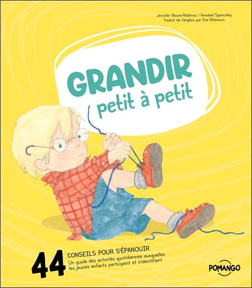GRANDIR PETIT A PETIT - 44 CONSEILS POUR BIEN S'EPANOUIR - UN GUIDE DES ACTIVITES QUOTIDIENNES AUXQU