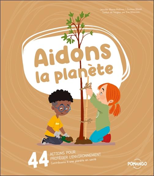 AIDONS LA PLANETE - 44 ACTIONS POUR PROTEGER L'ENVIRONNEMENT - CONTRIBUONS A UNE PLANETE EN SANTE