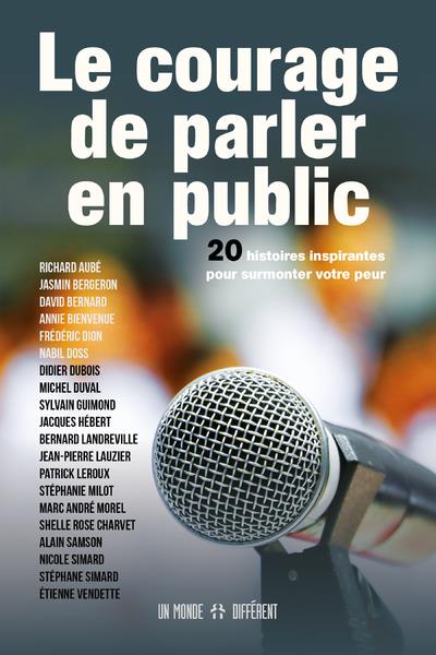 LE COURAGE DE PARLER EN PUBLIC - 20 HISTOIRES INSPIRANTES POUR SURMONTER VOTRE PEUR