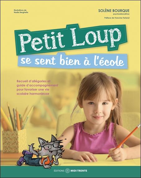 PETIT LOUP SE SENT BIEN A L'ECOLE - RECUEIL D'ALLEGORIES ET GUIDE D'ACOMPAGNEMENT POUR FAVORISER UNE
