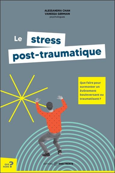 LE STRESS POST-TRAUMATIQUE - QUE FAIRE POUR SURMONTER UN EVENEMENT BOULEVERSANT OU TRAUMATISANT ?