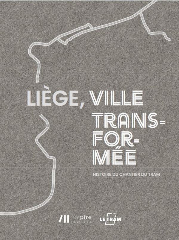 LIEGE, VILLE TRANSFORMEE : L'HISTOIRE DU CHANTIER DU TRAM
