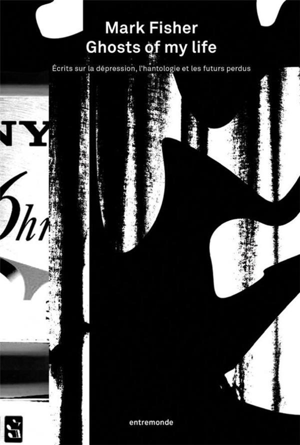 GHOSTS OF MY LIFE - ECRITS SUR LA DEPRESSION, L HANTOLOGIE ET LES FUTURS PERDUS