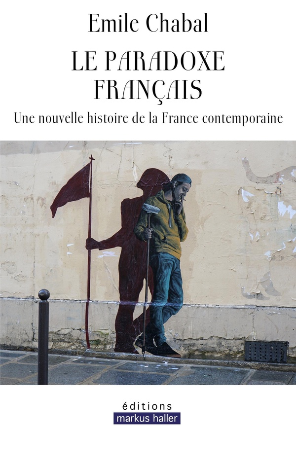 LE PARADOXE FRANCAIS - UNE NOUVELLE HISTOIRE DE LA FRANCE CONTEMPORAINE