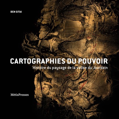 CARTOGRAPHIES DU POUVOIR - HISTOIRE DU PAYSAGE DE LA VALLEE DU JOURDAIN