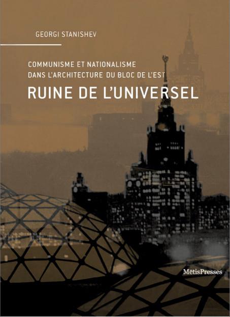 RUINE DE L'UNIVERSEL - COMMUNISME ET NATIONALISME DANS L ARCHITECTURE DU BLOC DE L EST