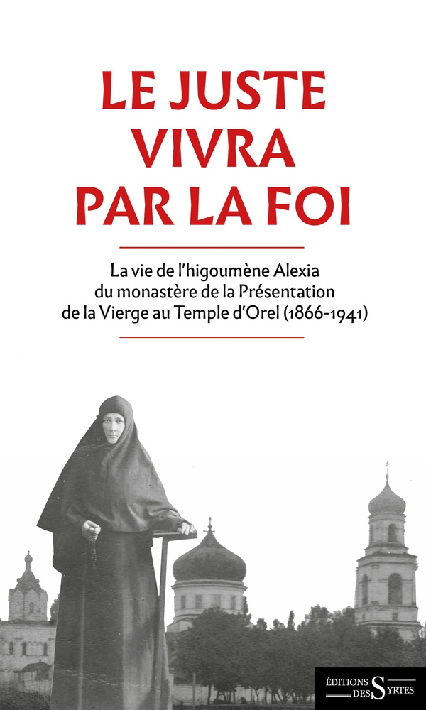 LE JUSTE VIVRA PAR LA FOI -LA VIE DE L'HIGOUMENE ALEXIA DU M