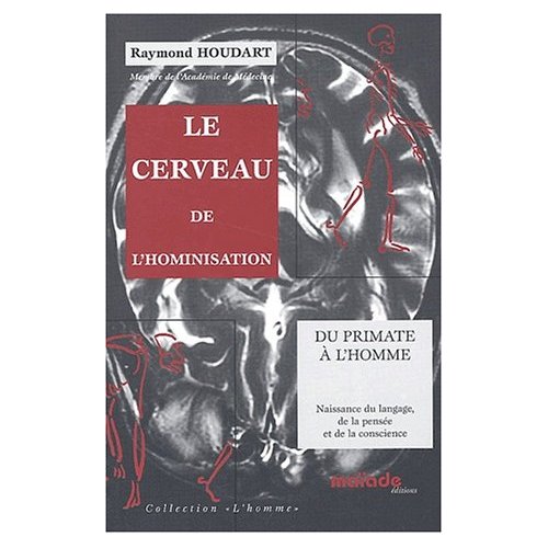 LE CERVEAU DE L'HOMINISATION, DU PRIMATE A L'HOMME, NAISSANCE DU LANGAGE, DE LA PENSEE ET DE LA CONS