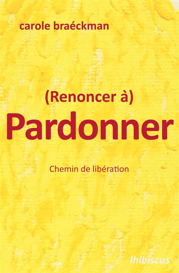 (RENONCER A) PARDONNER : CHEMIN DE LIBERATION
