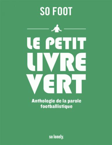 LE PETIT LIVRE VERT - ANTHOLOGIE DE LA PAROLE FOOTBALLISTIQUE