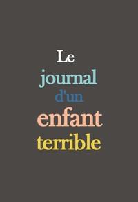 LE JOURNAL D'UN ENFANT TERRIBLE - LIVRE COMPLET : LE JOURNAL D'UN ENFANT TERRIBLE