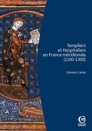 TEMPLIERS ET HOSPITALIERS EN FRANCE MERIDIONALE (1100-1300) - ENCADREMENT SOCIAL, CULTURES ECRITES,