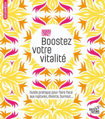 BOOSTEZ VOTRE VITALITE : GUIDE PRATIQUE POUR FAIRE FACE AUX RUPTURES, DIVORCE, BURNOUT...