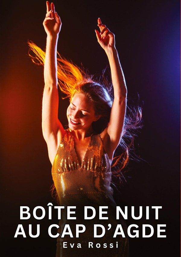 BOITE DE NUIT AU CAP D'AGDE - HISTOIRES EROTIQUES INTERDITES DE SEXE TABOU POUR ADULTES