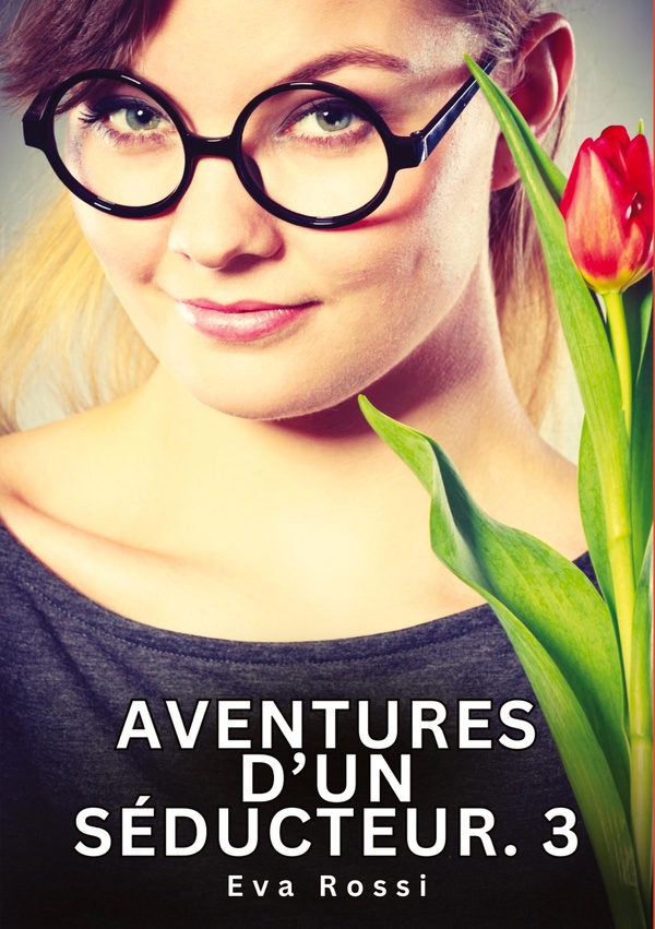 AVENTURES D'UN SEDUCTEUR. 3 - NOUVELLES EROTIQUES DE SEXE TABOU POUR ADULTES